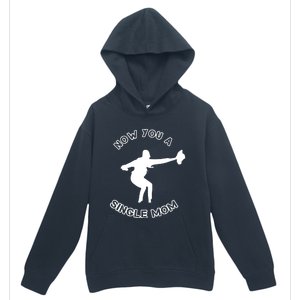 Now You A Single Mom Urban Pullover Hoodie