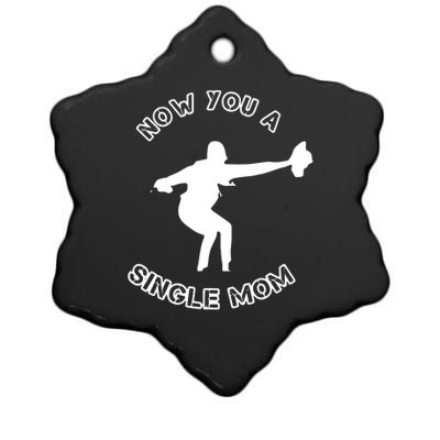 Now You A Single Mom Ceramic Star Ornament