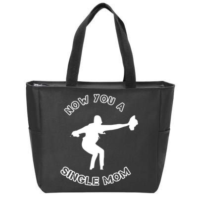 Now You A Single Mom Zip Tote Bag