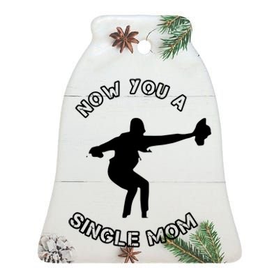 Now You A Single Mom Ceramic Bell Ornament