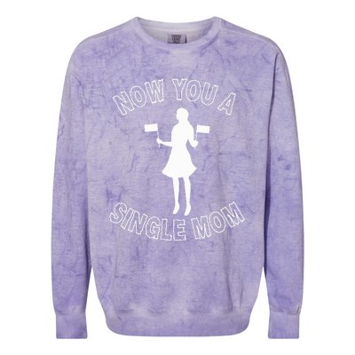 Now You A Single Mom Funny Colorblast Crewneck Sweatshirt