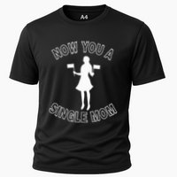 Now You A Single Mom Funny Cooling Performance Crew T-Shirt