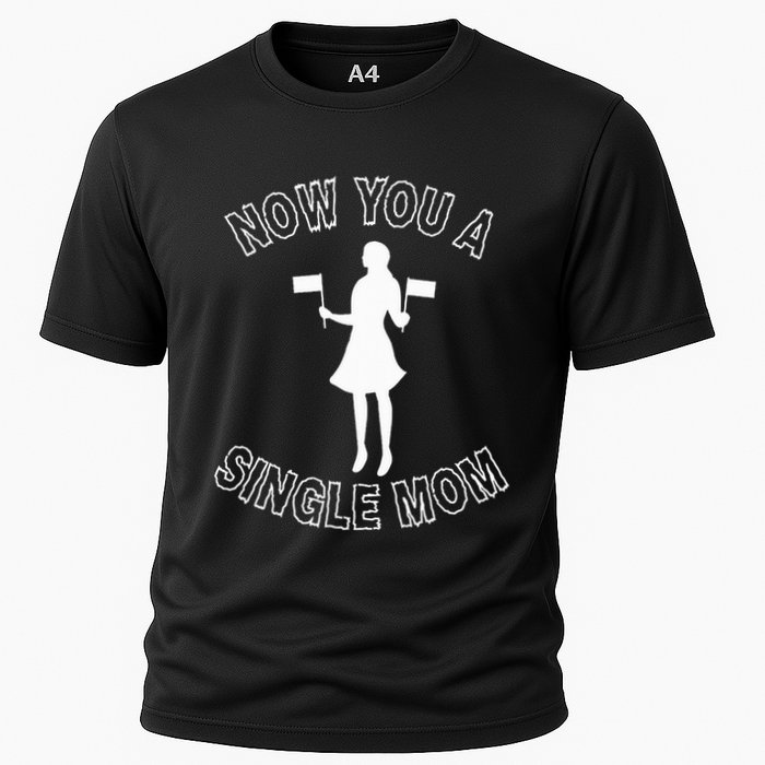 Now You A Single Mom Funny Cooling Performance Crew T-Shirt