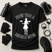 Now You A Single Mom Funny Cooling Performance Crew T-Shirt