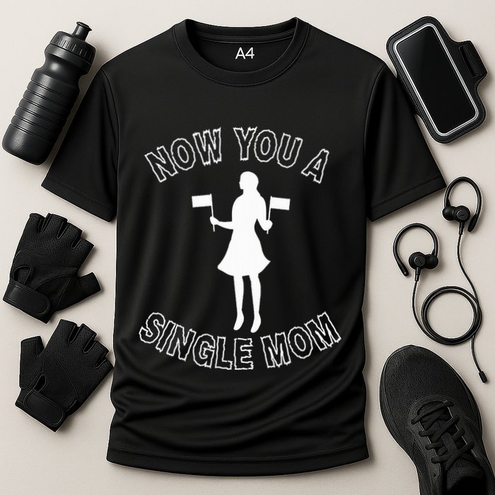 Now You A Single Mom Funny Cooling Performance Crew T-Shirt