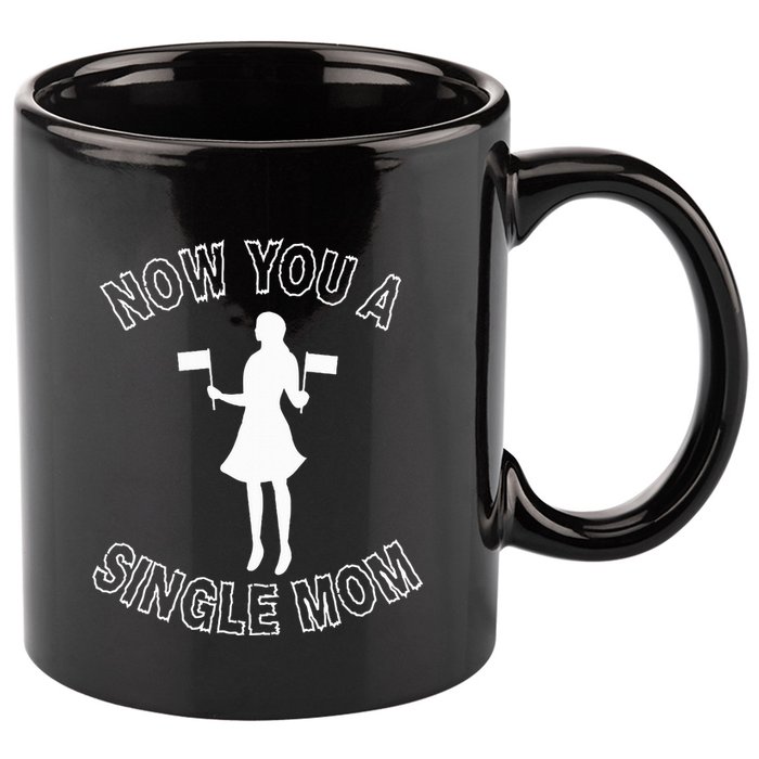 Now You A Single Mom Funny 11oz C Handle Ceramic Mug