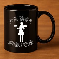 Now You A Single Mom Funny 11oz C Handle Ceramic Mug