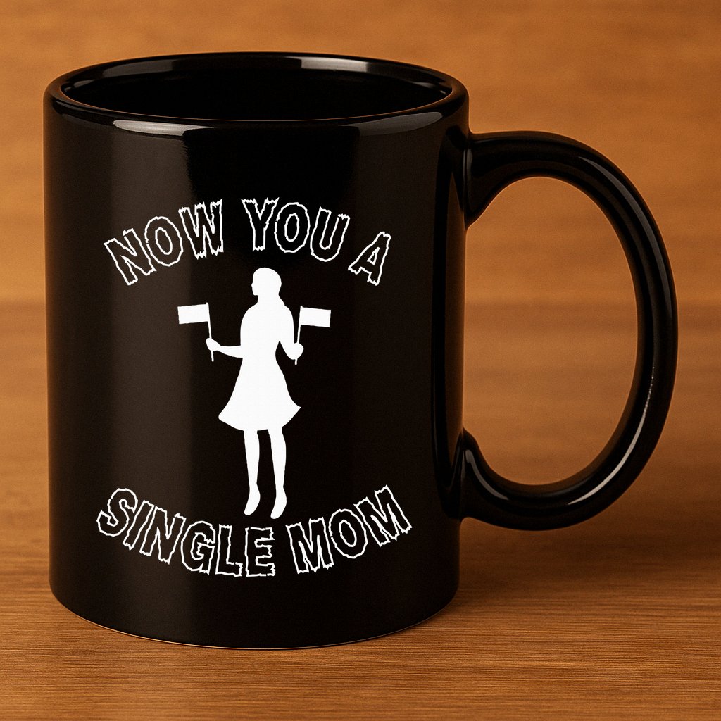 Now You A Single Mom Funny 11oz C Handle Ceramic Mug