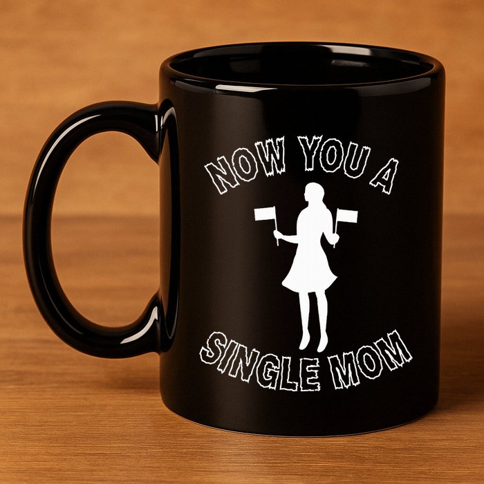 Now You A Single Mom Funny 11oz C Handle Ceramic Mug
