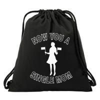 Now You A Single Mom Funny Drawstring Bag