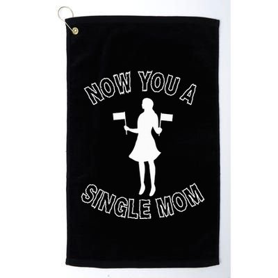 Now You A Single Mom Funny Golf Towel
