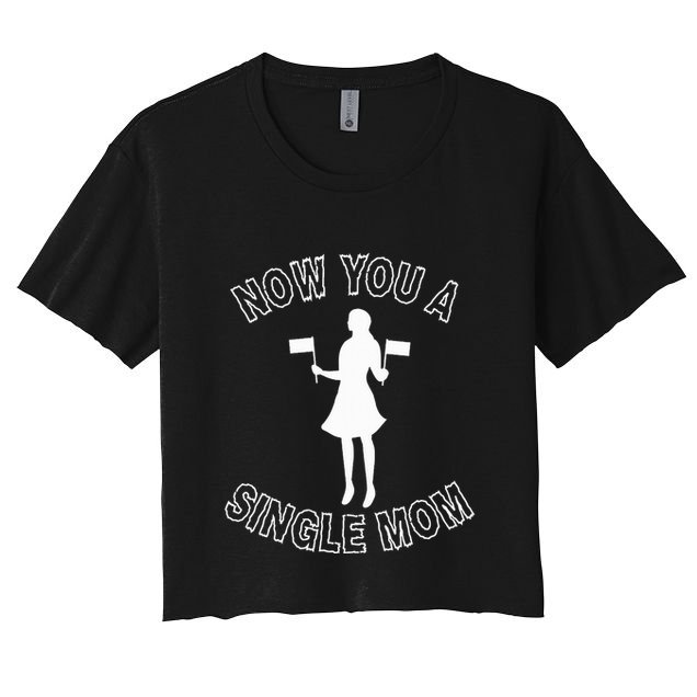 Now You A Single Mom Funny Crop Top