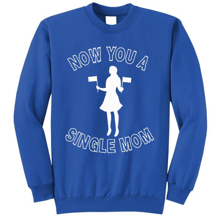 Now You A Single Mom Funny Sweatshirt