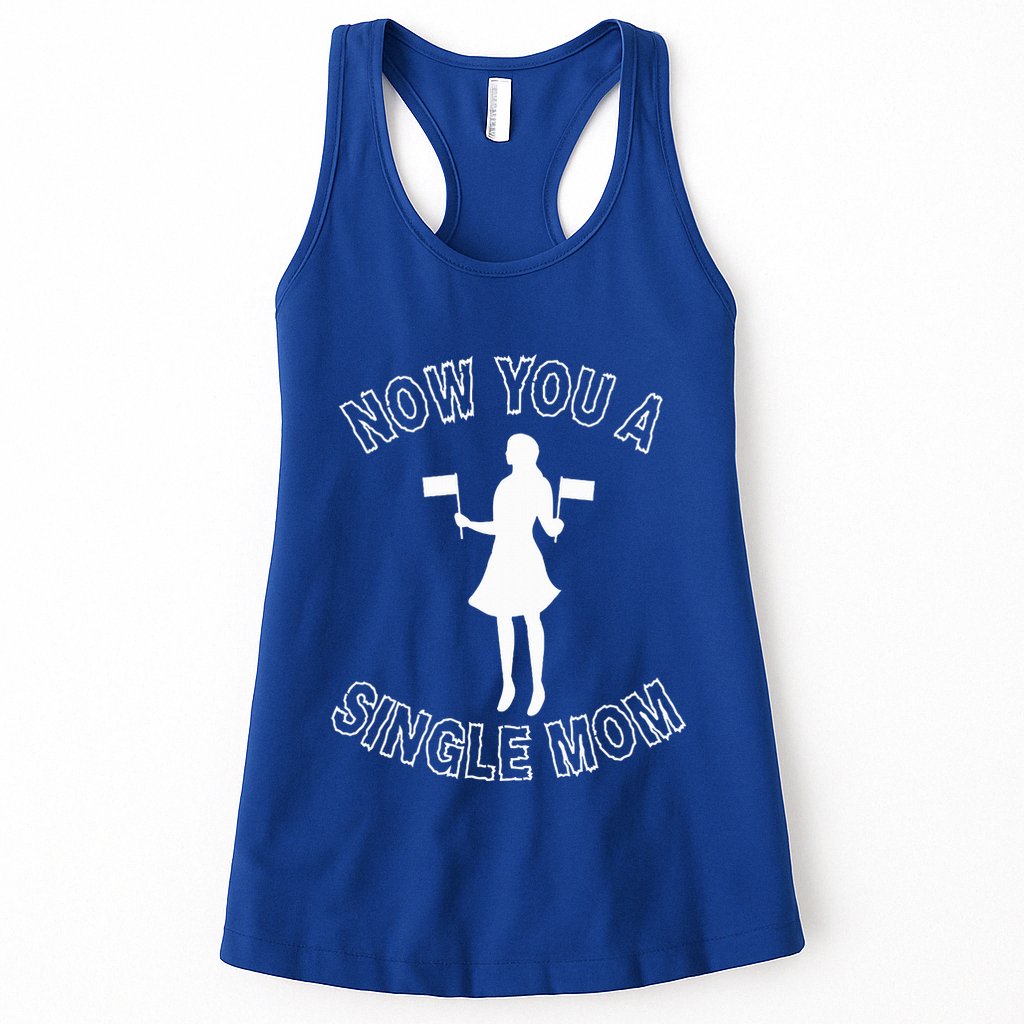 Now You A Single Mom Funny Womens Tank Top