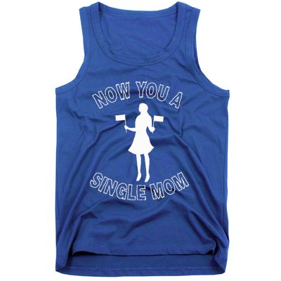 Now You A Single Mom Funny Tank Top