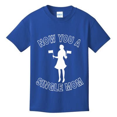 Now You A Single Mom Funny Kids T-Shirt