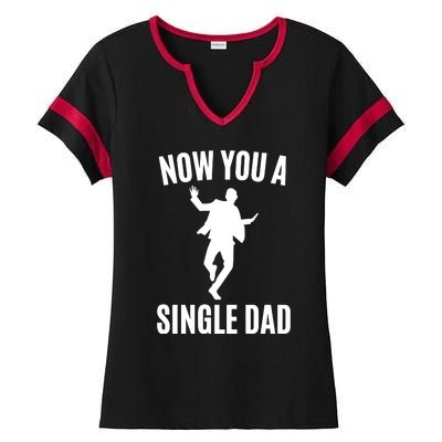 Now You A Single Dad Ladies Halftime Notch Neck Tee