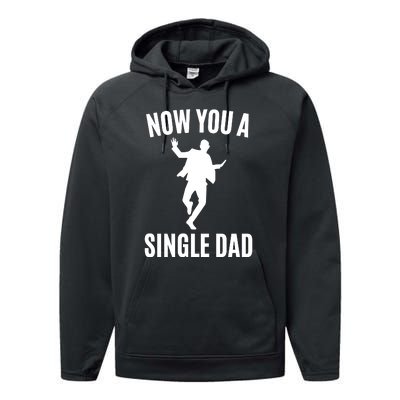 Now You A Single Dad Performance Fleece Hoodie