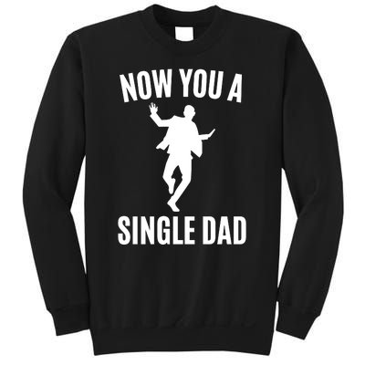 Now You A Single Dad Sweatshirt