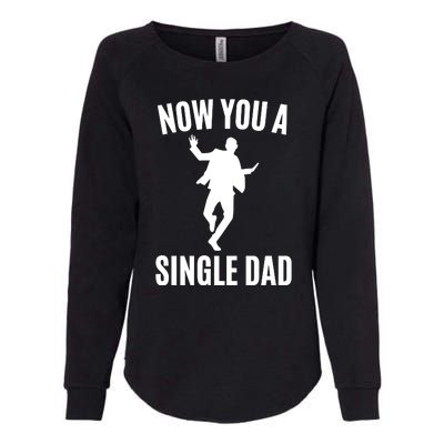 Now You A Single Dad Womens California Wash Sweatshirt