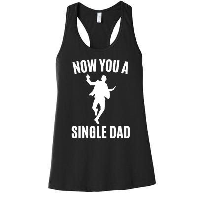 Now You A Single Dad Women's Racerback Tank