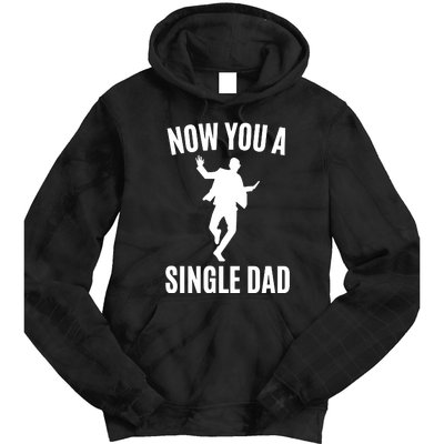 Now You A Single Dad Tie Dye Hoodie