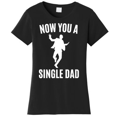 Now You A Single Dad Women's T-Shirt