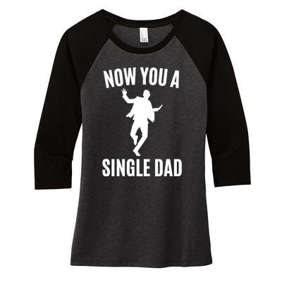 Now You A Single Dad Women's Tri-Blend 3/4-Sleeve Raglan Shirt