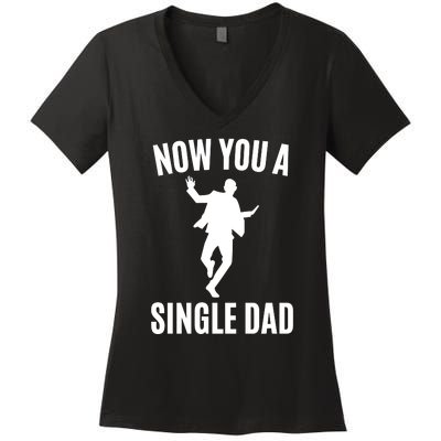 Now You A Single Dad Women's V-Neck T-Shirt