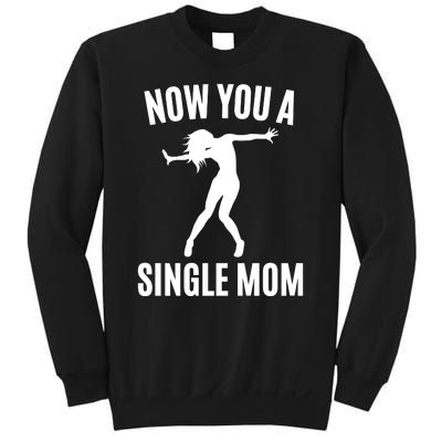 Now You A Single Mom Sweatshirt