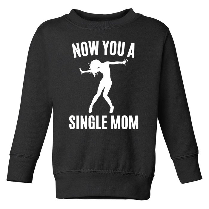 Now You A Single Mom Toddler Sweatshirt