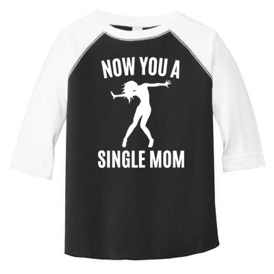 Now You A Single Mom Toddler Fine Jersey T-Shirt