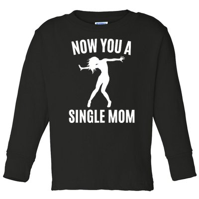 Now You A Single Mom Toddler Long Sleeve Shirt