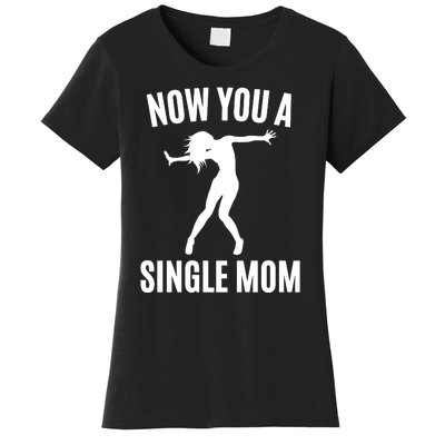 Now You A Single Mom Women's T-Shirt