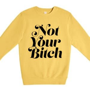 Not Your Bitch Funny S Rights Gift Premium Crewneck Sweatshirt