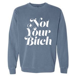 Not Your Bitch Funny S Rights Gift Garment-Dyed Sweatshirt