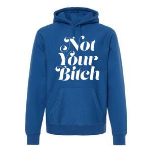 Not Your Bitch Funny S Rights Gift Premium Hoodie