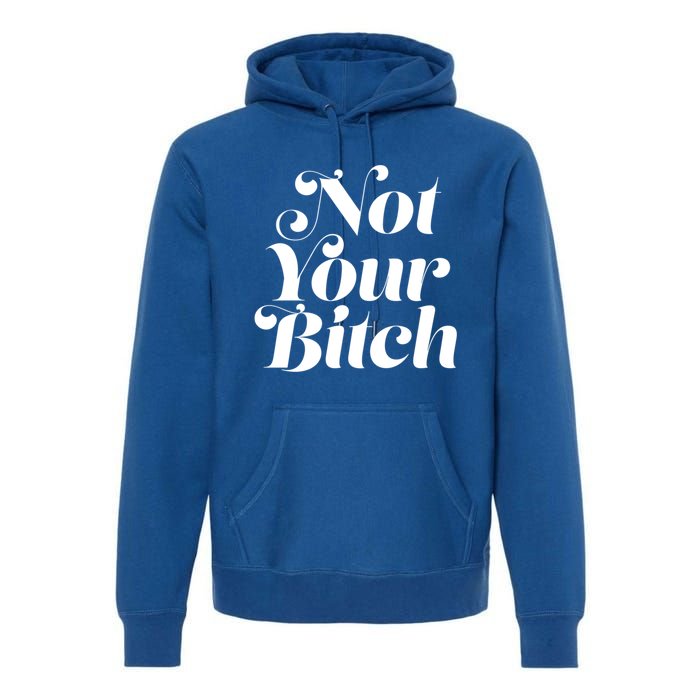 Not Your Bitch Funny S Rights Gift Premium Hoodie