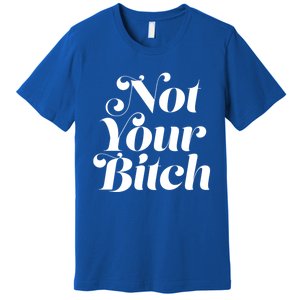 Not Your Bitch Funny S Rights Gift Premium T-Shirt