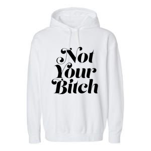 Not Your Bitch Funny S Rights Gift Garment-Dyed Fleece Hoodie