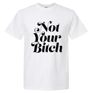 Not Your Bitch Funny S Rights Gift Garment-Dyed Heavyweight T-Shirt