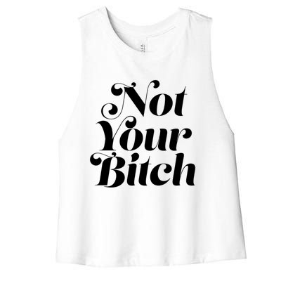 Not Your Bitch Funny S Rights Gift Women's Racerback Cropped Tank