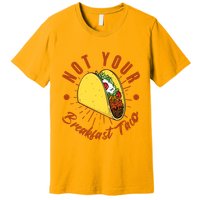 Not Your Breakfast Taco Premium T-Shirt