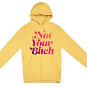 Not Your Bitch Funny S Rights Gift Premium Pullover Hoodie