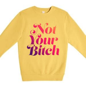 Not Your Bitch Funny S Rights Gift Premium Crewneck Sweatshirt