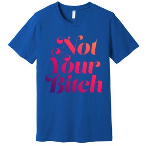 Not Your Bitch Funny S Rights Gift Premium T-Shirt