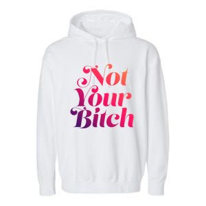 Not Your Bitch Funny S Rights Gift Garment-Dyed Fleece Hoodie