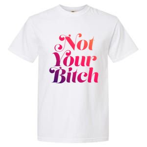 Not Your Bitch Funny S Rights Gift Garment-Dyed Heavyweight T-Shirt