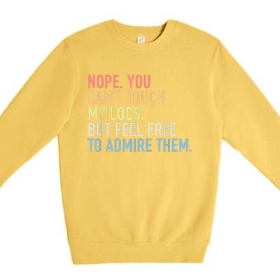 Nope. You Can't Touch My Locs Dreadlocks Premium Crewneck Sweatshirt