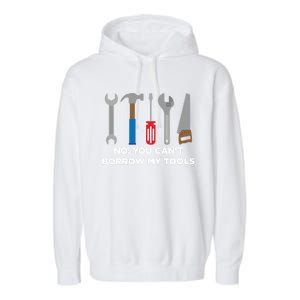 No You Cant Borrow My Tools Handy And Carpenter Gift Garment-Dyed Fleece Hoodie